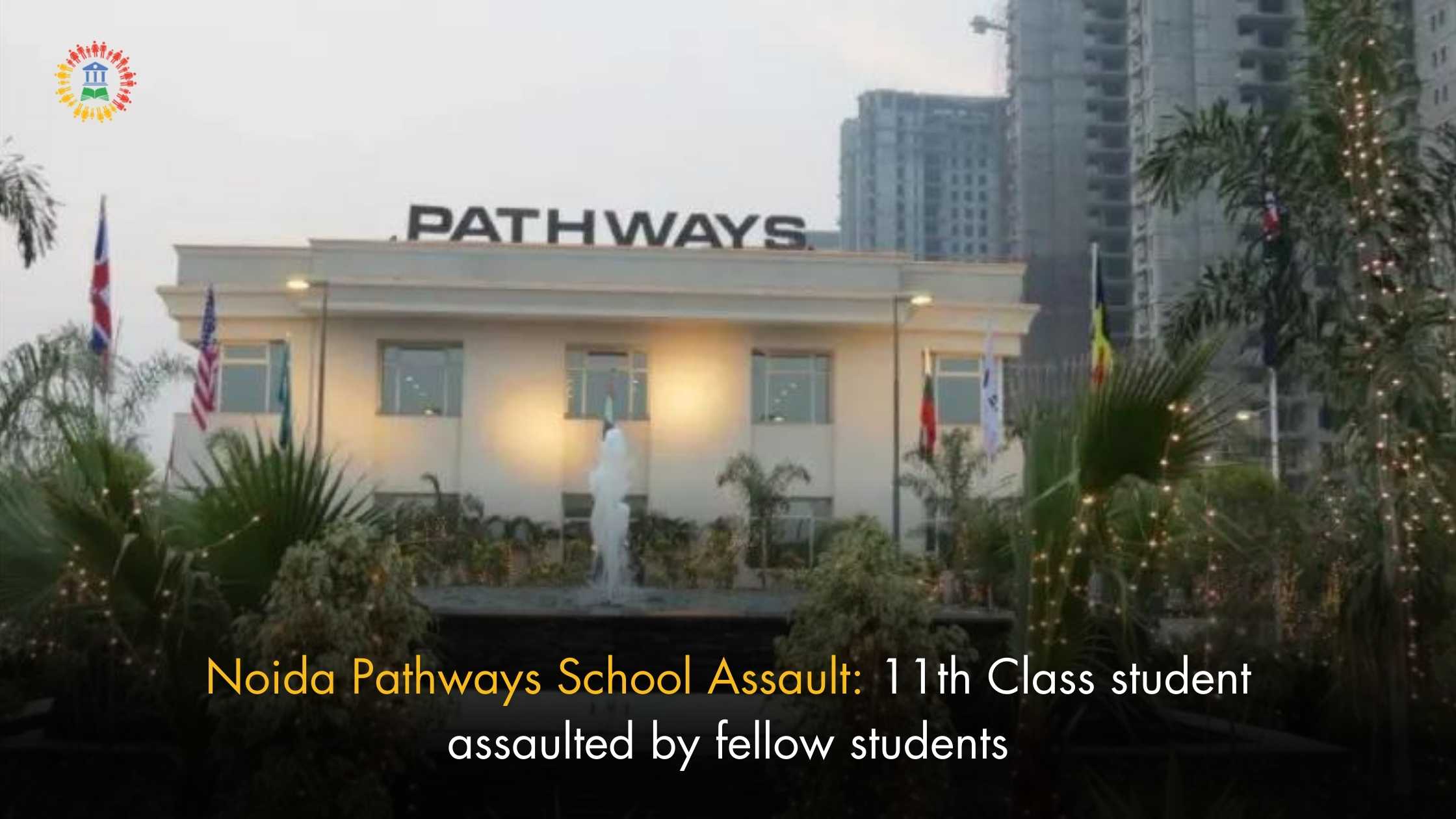 Noida Pathways School Assault: 11 Class student assaulted by fellow students